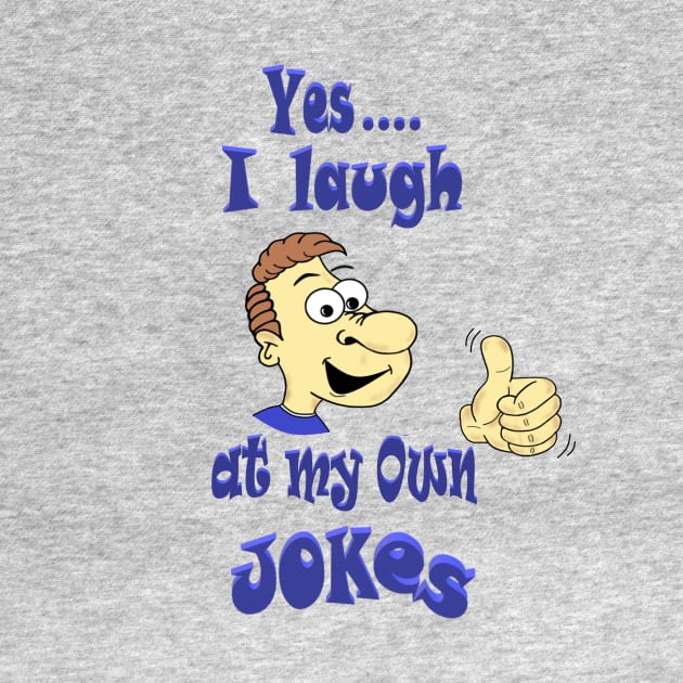 I laugh at my own Jokes by KJKlassiks